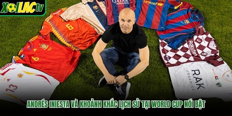 Andrés Iniesta Và Khoảnh Khắc Lịch Sử Tại World Cup Nổi Bật