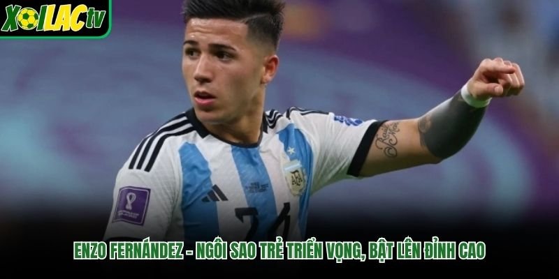 Enzo Fernández – Ngôi Sao Trẻ Triển Vọng, Bật Lên Đỉnh Cao