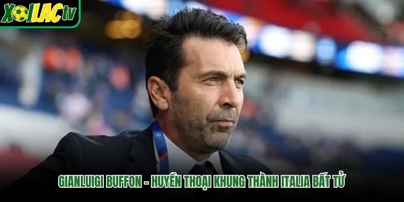 Gianluigi Buffon – Huyền Thoại Khung Thành Italia Bất Tử