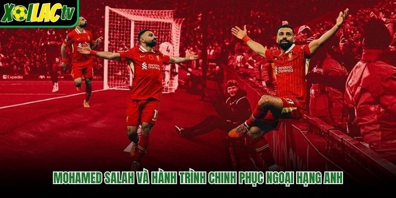 Mohamed Salah Và Hành Trình Chinh Phục Ngoại Hạng Anh